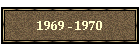 1969 - 1970