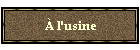  l'usine
